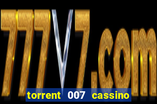 torrent 007 cassino royale legendado